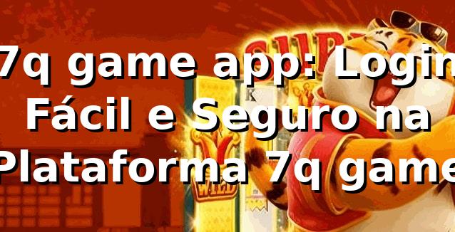 7q game app: Login Fácil e Seguro na Plataforma 7q game